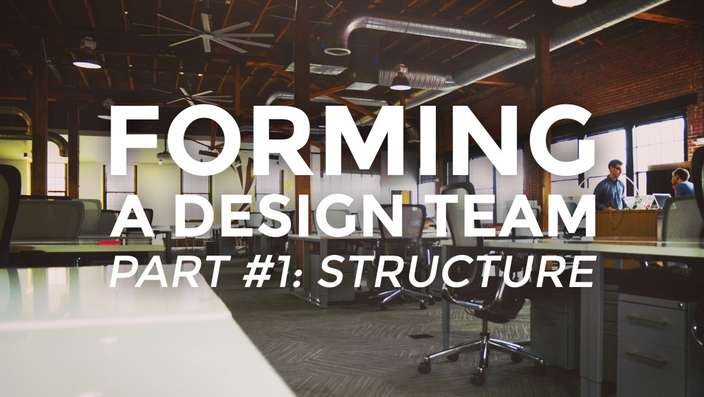 Forming A Design Team, Part I: Structure | Forming A Design Team, Part I: Structure |